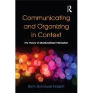 Communicating and Organizing in Context: The Theory of Structurational Interaction by Haslett; Beth Bonniwell, 9780805838954