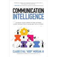 Communication Intelligence: Leverage Your Strengths and Optimize Every Interaction to Work Best with Others by Claude DVal Morgan, 9781264278954