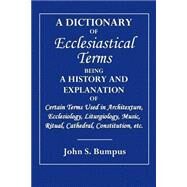 A Dictionary of Ecclesiastical Terms by Bumpus, John S., 9781508598954