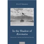 In the Shadow of Korematsu Democratic Liberties and National Security by Yamamoto, Eric K., 9780190878955