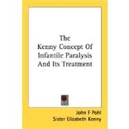 The Kenny Concept Of Infantile Paralysis And Its Treatment by Pohl, John F.; Kenny, Elizabeth (CON); Ober, Frank R. (CON), 9780548808955