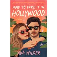 How to Fake It in Hollywood A Novel by Wilder, Ava, 9780593358955