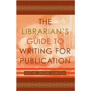 The Librarian's Guide to Writing for Publication by Gordon, Rachel Singer, 9780810848955