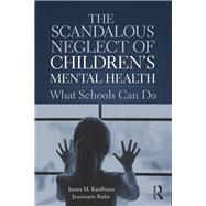 The Scandalous Neglect of Children's Mental Health by Kauffman, James M.; Badar, Jeanmarie, 9780815348955