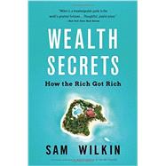 Wealth Secrets How the Rich Got Rich by Wilkin, Sam, 9780316378956