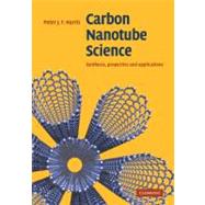 Carbon Nanotube Science: Synthesis, Properties and Applications by Peter J. F. Harris, 9780521828956