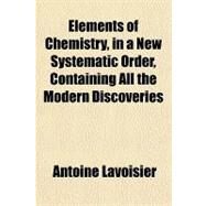 Elements of Chemistry, in a New Systematic Order, Containing All the Modern Discoveries by Lavoisier, Antoine, 9781153828956