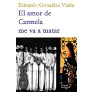 El amor de Carmela me va a matar / Carmela's Love Will Kill Me by Viana, Eduardo Gonzalez, 9781452808956
