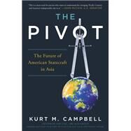 The Pivot The Future of American Statecraft in Asia by Campbell, Kurt, 9781455568956