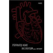 Perforated Heart A Novel by Bogosian, Eric, 9781476738956