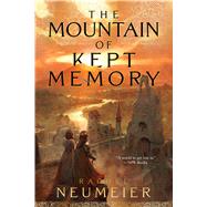 The Mountain of Kept Memory by Neumeier, Rachel, 9781481448956