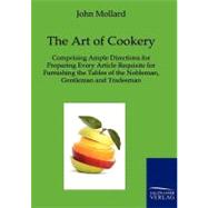 The Art of Cookery: Comprising Ample Directions for Preparing Every Article Requisite for Furnishing the Tables of the Nobleman, Gentleman and Tradesman by Mollard, John, 9783861958956