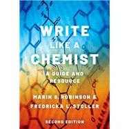 Write Like a Chemist A Guide and Resource by Robinson, Marin S.; Stoller, Fredricka L., 9780190098957