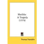 Matild : A Tragedy (1775) by Francklin, Thomas, 9780548578957