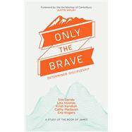 Only the Brave Determined discipleship by Madavan, Cathy; Kandiah, Krish; Dendy, Sim; Holmes, Lisa; Rogers, Cris, 9780857218957