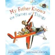 My Father Knows the Names of Things by Yolen, Jane; Jorisch, Stephane, 9781416948957