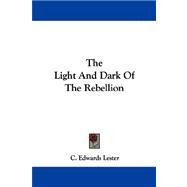 The Light and Dark of the Rebellion by Lester, Charles Edwards, 9781430498957