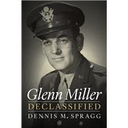 Glenn Miller Declassified by Spragg, Dennis M., 9781612348957