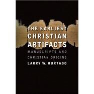 The Earliest Christian Artifacts by Hurtado, Larry W., 9780802828958