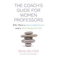 The Coach's Guide for Women Professors by Seltzer, Rena; Rosenbluth, Frances, 9781579228958
