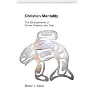 Christian Mentality: The Entanglements of Power, Violence and Fear by Mack,Burton L., 9781845538958