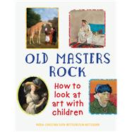 Old Masters Rock How to Look at Art with Children by Nottebohm, Maria-Christina Sayn-Wittgenstein; Tinterow, Gary, 9781910258958