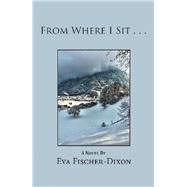 From Where I Sit by Fischer-Dixon, Eva, 9781984518958