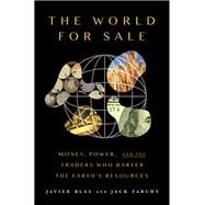 The World For Sale Money, Power, and the Traders Who Barter the Earth's Resources by Blas, Javier; Farchy, Jack, 9780190078959