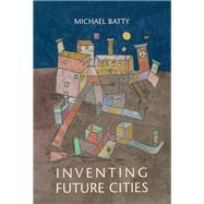 Inventing Future Cities by Batty, Michael, 9780262038959