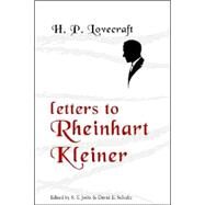 Letters To Rheinhart Kleiner by LOVECRAFT, H. P.; Joshi, S. T.; Schultz, David E., 9780974878959