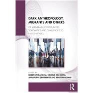 Dark Anthropology, Migrants and Others by Bobby Luthra Sinha, Nirmala Devi Gopal, Annapurna Devi Pandey and Ashutosh Kumar, 9781041308959