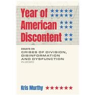 Year of American Discontent Essays on Crises of Division, Disinformation and Dysfunction in 2020 by Murthy, Kris, 9781098388959