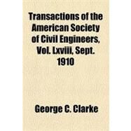 Transactions of the American Society of Civil Engineers, Vol. Lxviii, Sept. 1910 by Clarke, George C., 9781153728959