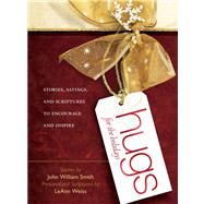 Hugs for the Holidays Stories, Sayings, and Scriptures to Encourage and Inspire by Smith, John, 9781451648959
