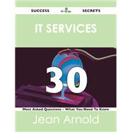It Services 30 Success Secrets: 30 Most Asked Questions on It Services by Arnold, Jean, 9781488518959