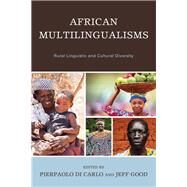 African Multilingualisms Rural Linguistic and Cultural Diversity by Di Carlo, Pierpaolo; Good, Jeff; Akumbu, Pius W.; Assomo, Clestine G.; Atindogb, Gratien G.; Chenemo, Margaret; Chie, Esther P.; Cobbinah, Alexander Yao; Dissake, Endurence M. K.; Agwara, Angiachi D. Esene; Goron, Amina N.; Makon, Margurite G.; Mba, Ga, 9781498588959