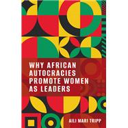 Why African Autocracies Promote Women as Leaders by Tripp, Aili Mari, 9780197828960