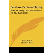 Beethoven's Piano-Playing : With an Essay on the Execution of the Trill (1901) by Kullak, Franz; Baker, Theodore, 9781104038960