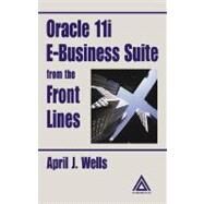 Oracle 11i E-business Suite from the Front Lines by Wells, April J., 9780203508961