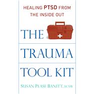 The Trauma Tool Kit Healing PTSD from the Inside Out by Banitt, Susan Pease, 9780835608961