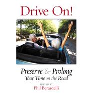 Drive On! Preserve and Prolong Your Time on the Road by Berardelli, Phil, 9780990808961