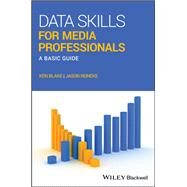 Data Skills for Media Professionals A Basic Guide by Blake, Ken; Reineke, Jason, 9781119118961