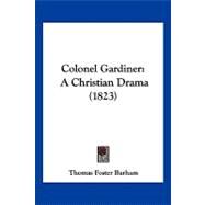 Colonel Gardiner : A Christian Drama (1823) by Barham, Thomas Foster, 9781120178961