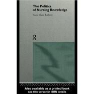 The Politics of Nursing Knowledge by Rafferty, Anne Marie, 9780203428962