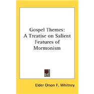 Gospel Themes : A Treatise on Salient Features of Mormonism by Whitney, Elder Orson F., 9780548048962