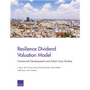 Resilience Dividend Valuation Model Framework Development and Initial Case Studies by Bond, Craig A.; Strong, Aaron; Burger, Nicholas; Weilant, Sarah; Saya, Uzaib; Chandra, Anita, 9780833098962