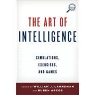 The Art of Intelligence Simulations, Exercises, and Games by Lahneman, William J.; Arcos, Rubn, 9781442228962