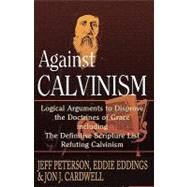 Against Calvinism by Peterson, Jeff; Eddings, Eddie; Cardwell, Jon J., 9781453738962