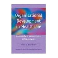 Organisational Development in Healthcare: Approaches, Innovations, Achievements by Peck; Edward, 9781857758962