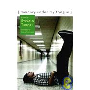 Mercury Under My Tongue A Novel by Trudel, Sylvain; Fischman, Sheila, 9781933368962